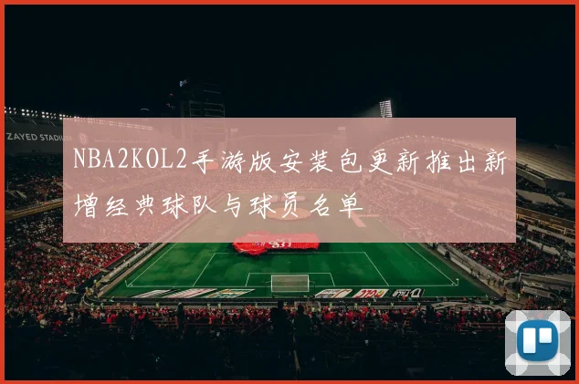 NBA2KOL2手游版安装包更新推出新增经典球队与球员名单