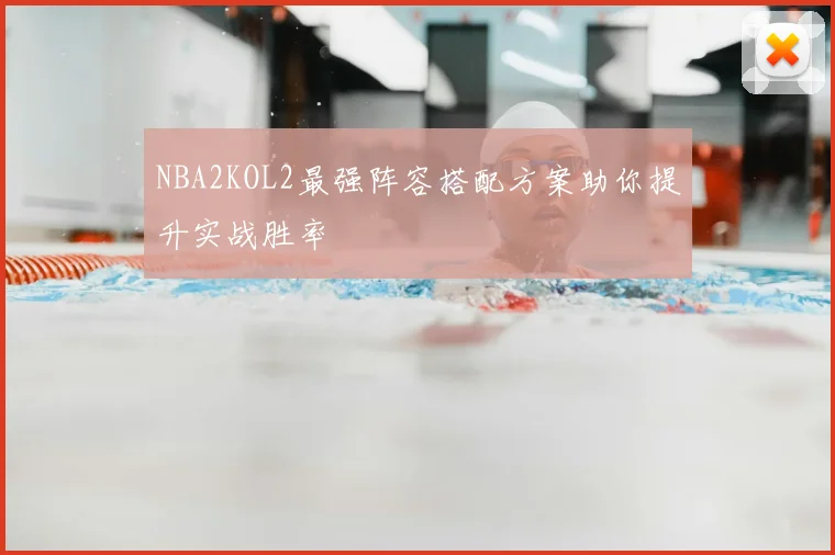 NBA2KOL2最强阵容搭配方案助你提升实战胜率