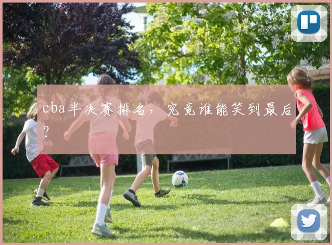 cba半决赛排名，究竟谁能笑到最后？