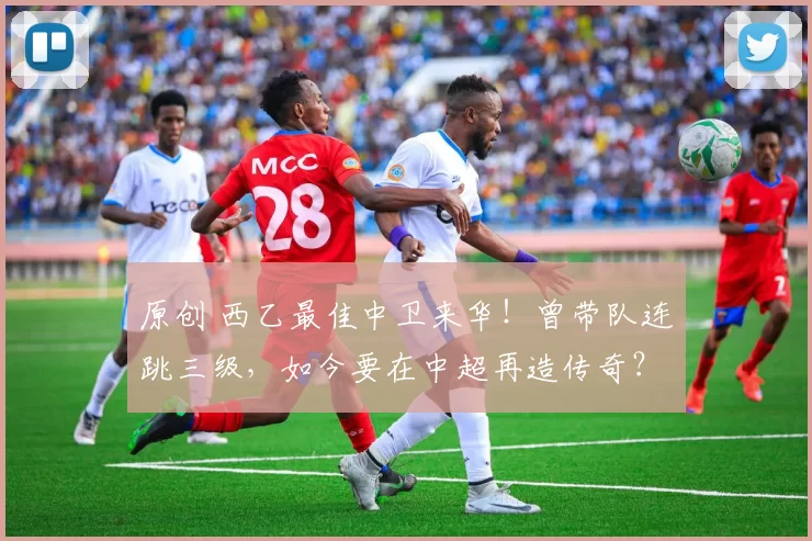 原创 西乙最佳中卫来华！曾带队连跳三级，如今要在中超再造传奇？