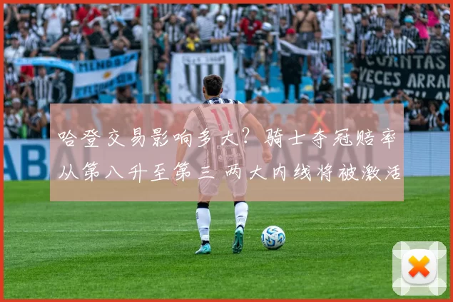 哈登交易影响多大？骑士夺冠赔率从第八升至第三 两大内线将被激活